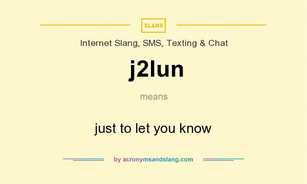 What does j2lun mean? It stands for just to let you know