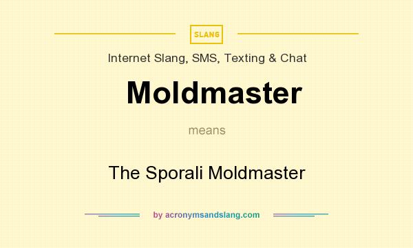 What does Moldmaster mean? It stands for The Sporali Moldmaster