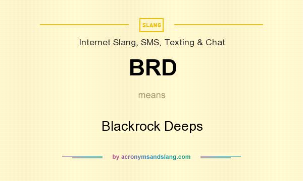 What does BRD mean? It stands for Blackrock Deeps