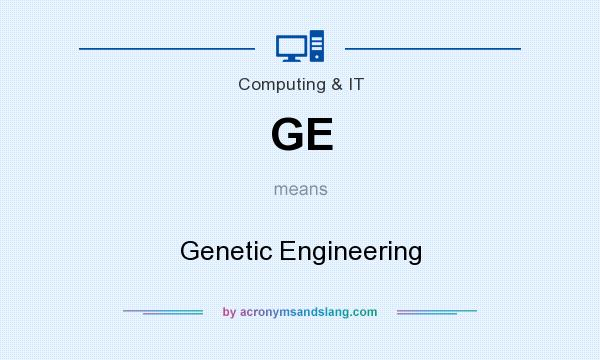 What does GE mean? It stands for Genetic Engineering