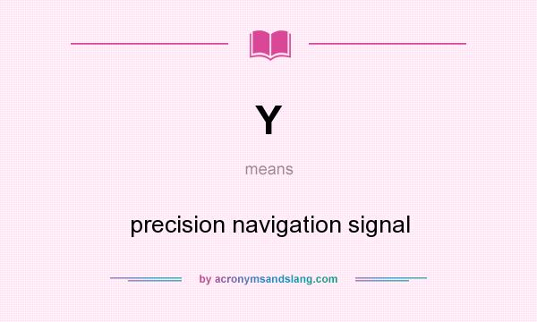 What does Y mean? It stands for precision navigation signal