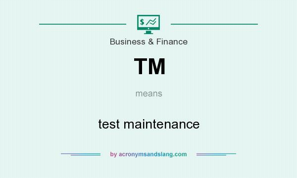 What does TM mean? It stands for test maintenance