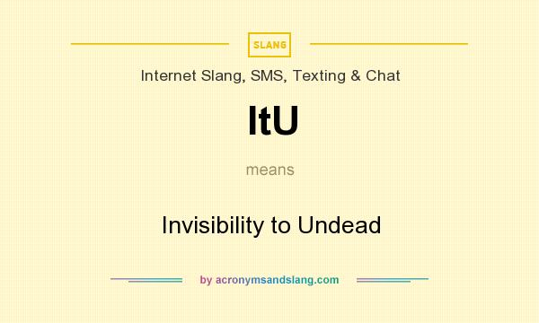 What does ItU mean? It stands for Invisibility to Undead