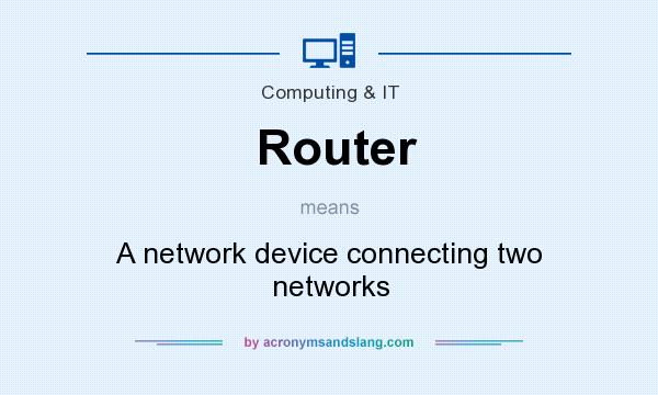 What does Router mean? It stands for A network device connecting two networks