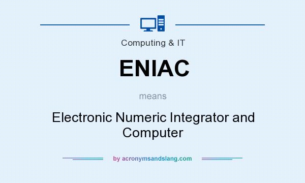What does ENIAC mean? It stands for Electronic Numeric Integrator and Computer