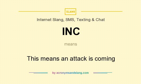 What does INC mean? It stands for This means an attack is coming