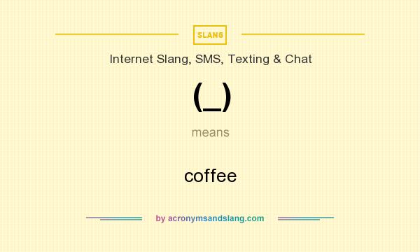 What does (_) mean? It stands for coffee