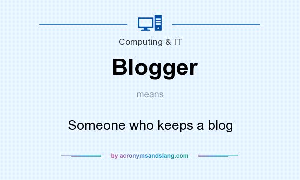 What does Blogger mean? It stands for Someone who keeps a blog