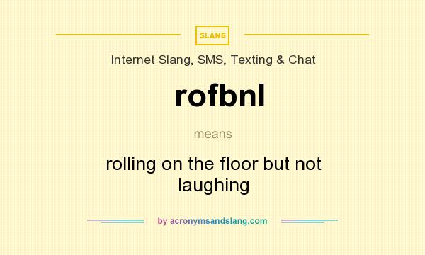 What does rofbnl mean? It stands for rolling on the floor but not laughing