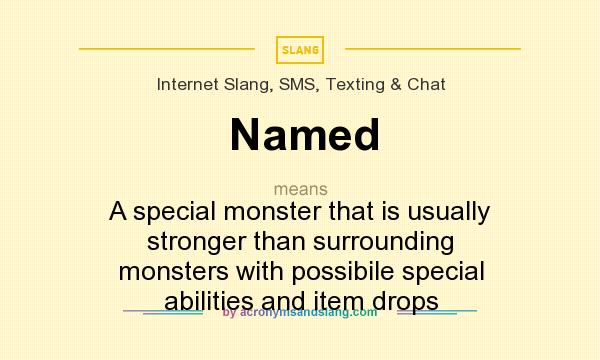 What does Named mean? It stands for A special monster that is usually stronger than surrounding monsters with possibile special abilities and item drops