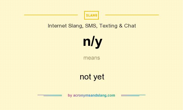 What does n/y mean? It stands for not yet