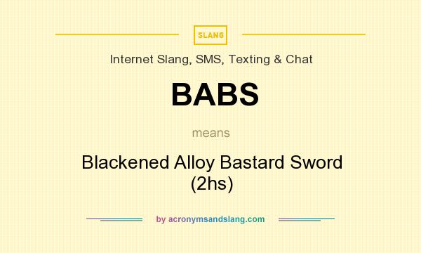 What does BABS mean? It stands for Blackened Alloy Bastard Sword (2hs)