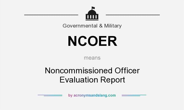 What does NCOER mean? It stands for Noncommissioned Officer Evaluation Report