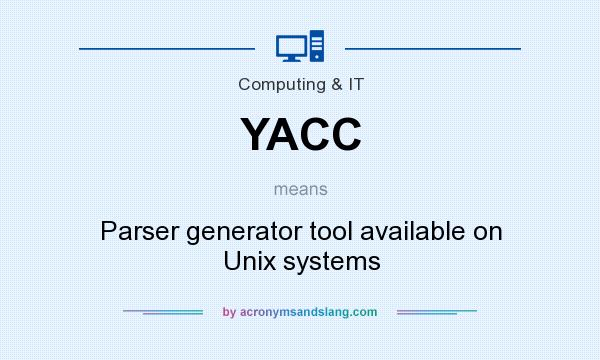 What does YACC mean? It stands for Parser generator tool available on Unix systems