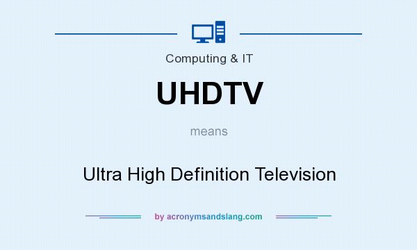 What does UHDTV mean? It stands for Ultra High Definition Television