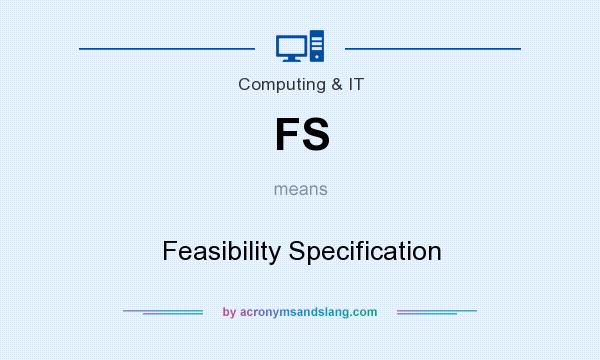 What does FS mean? It stands for Feasibility Specification