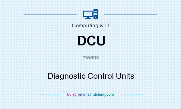 What does DCU mean? It stands for Diagnostic Control Units
