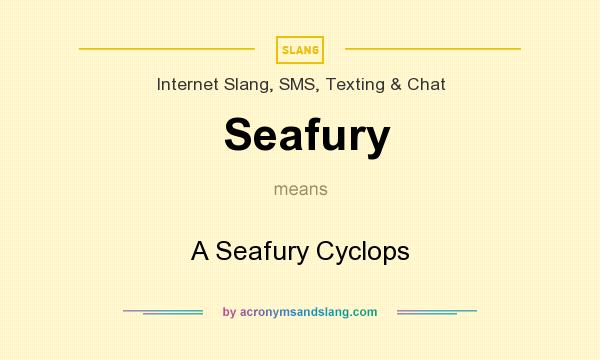 What does Seafury mean? It stands for A Seafury Cyclops