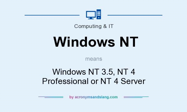 What does Windows NT mean? It stands for Windows NT 3.5, NT 4 Professional or NT 4 Server
