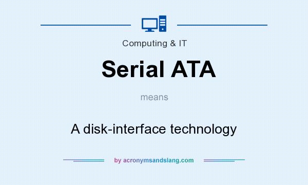 What does Serial ATA mean? It stands for A disk-interface technology