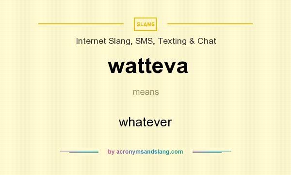 What does watteva mean? It stands for whatever