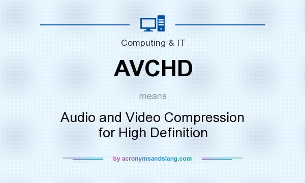What does AVCHD mean? It stands for Audio and Video Compression for High Definition