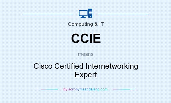 What does CCIE mean? It stands for Cisco Certified Internetworking Expert