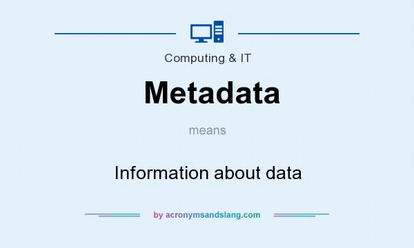 What does Metadata mean? It stands for Information about data