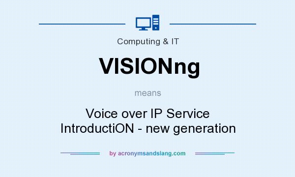 What does VISIONng mean? It stands for Voice over IP Service IntroductiON - new generation