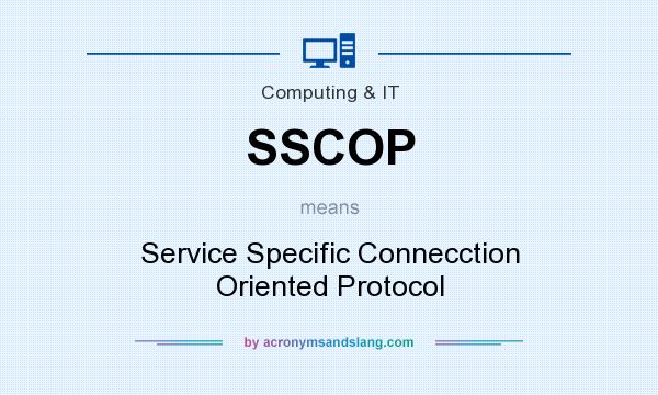 What does SSCOP mean? It stands for Service Specific Connecction Oriented Protocol