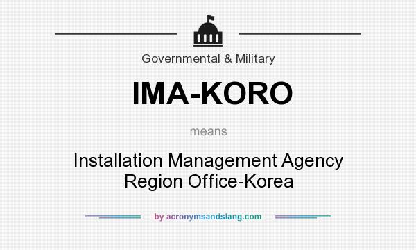 What does IMA-KORO mean? It stands for Installation Management Agency Region Office-Korea