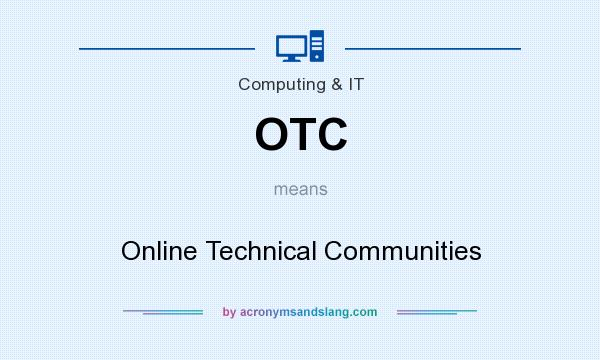 What does OTC mean? It stands for Online Technical Communities