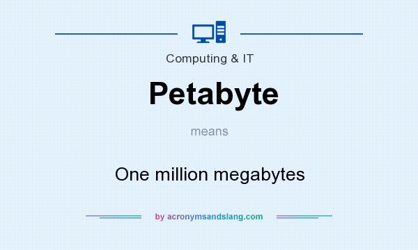 What does Petabyte mean? It stands for One million megabytes