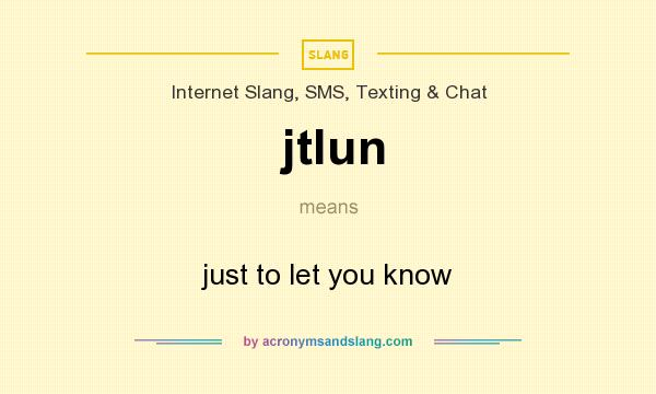 What does jtlun mean? It stands for just to let you know
