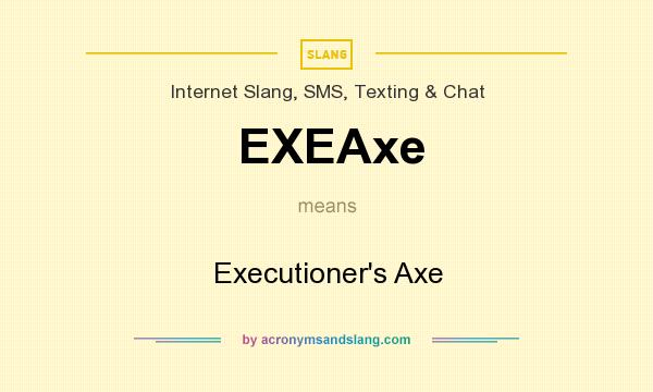 What does EXEAxe mean? It stands for Executioner`s Axe