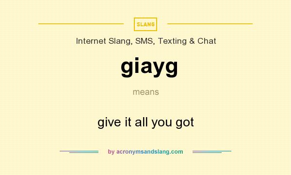 What does giayg mean? It stands for give it all you got