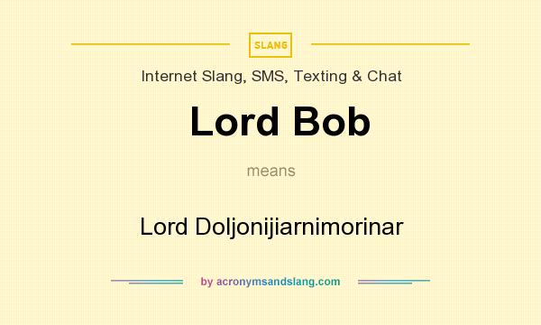 What does Lord Bob mean? It stands for Lord Doljonijiarnimorinar