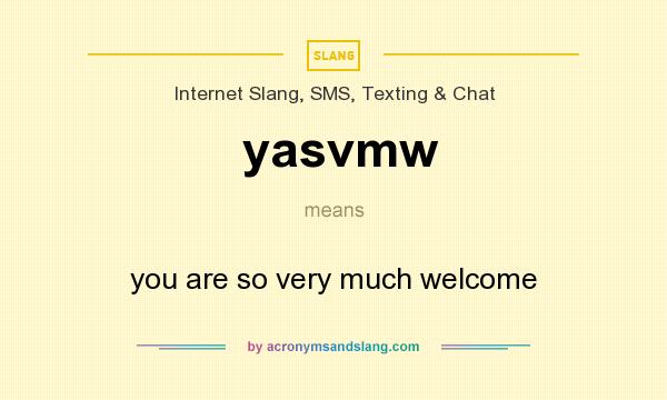 What does yasvmw mean? It stands for you are so very much welcome