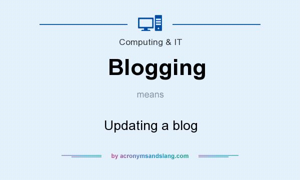What does Blogging mean? It stands for Updating a blog