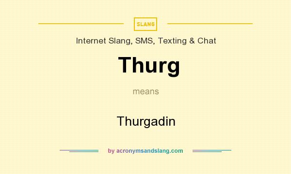 What does Thurg mean? It stands for Thurgadin