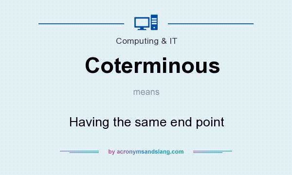 What does Coterminous mean? It stands for Having the same end point