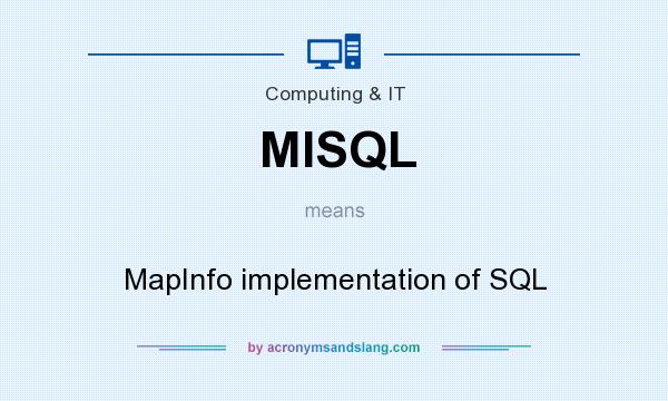 What does MISQL mean? It stands for MapInfo implementation of SQL
