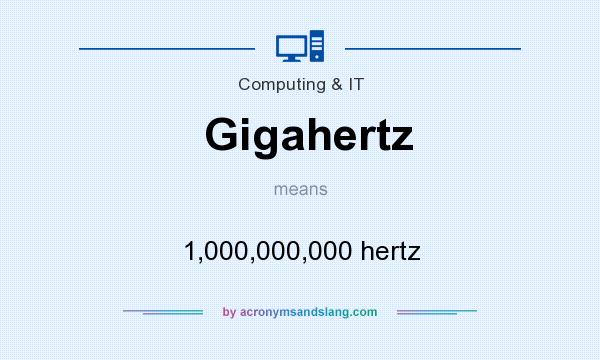 What does Gigahertz mean? It stands for 1,000,000,000 hertz