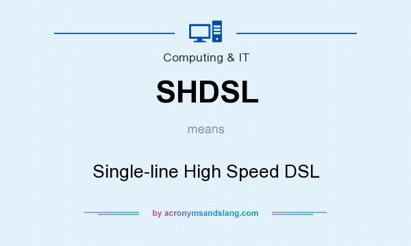 What does SHDSL mean? It stands for Single-line High Speed DSL