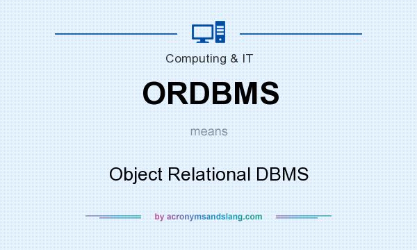 What does ORDBMS mean? It stands for Object Relational DBMS