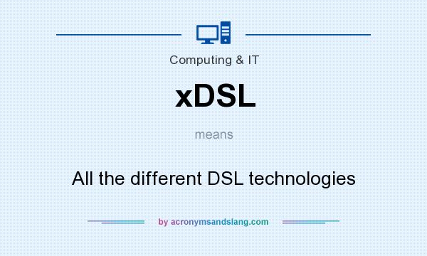 What does xDSL mean? It stands for All the different DSL technologies