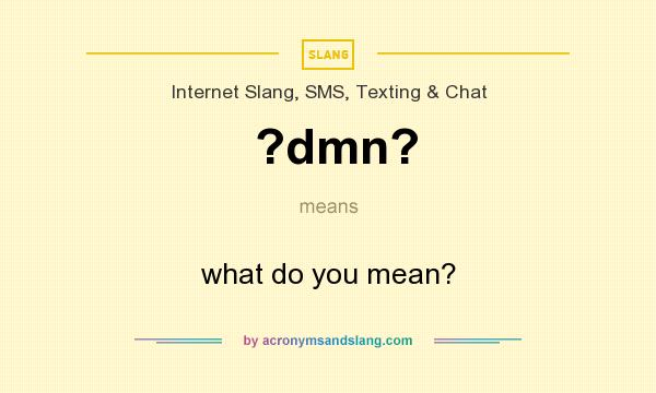 What does ?dmn? mean? It stands for what do you mean?