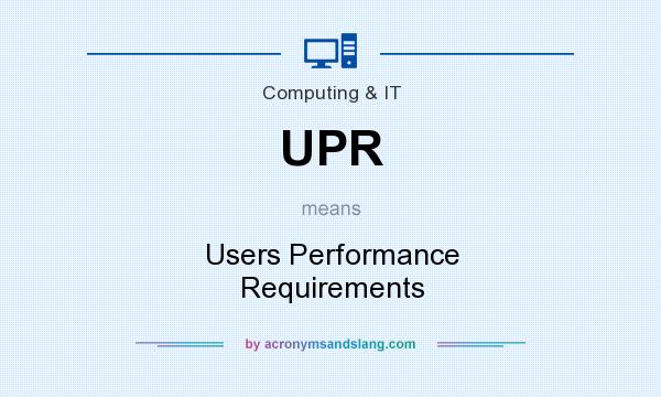 What does UPR mean? It stands for Users Performance Requirements