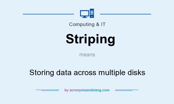 What does Striping mean? It stands for Storing data across multiple disks