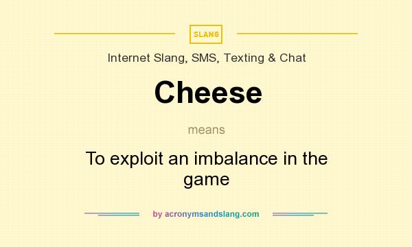 What does Cheese mean? It stands for To exploit an imbalance in the game